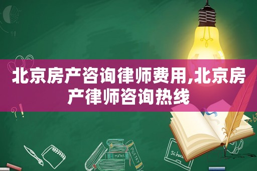 北京房產咨詢律師費用,北京房產律師咨詢熱線