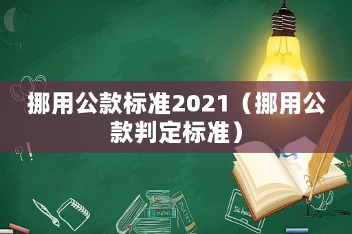 挪用公款標(biāo)準(zhǔn)2021（挪用公款判定標(biāo)準(zhǔn)）