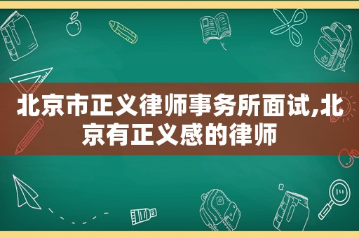 北京市正義律師事務所面試,北京有正義感的律師
