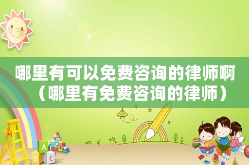 哪里有可以免費咨詢的律師啊（哪里有免費咨詢的律師）