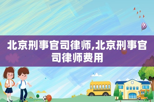 北京刑事官司律師,北京刑事官司律師費(fèi)用