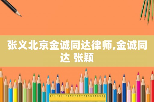 張義北京金誠同達律師,金誠同達 張穎