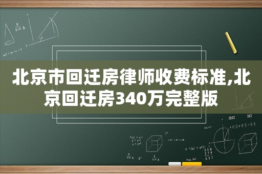 北京市回遷房律師收費標準,北京回遷房340萬完整版