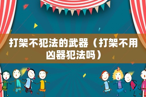 打架不犯法的武器（打架不用兇器犯法嗎）