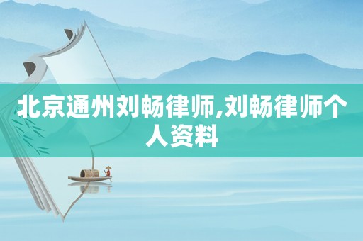 北京通州劉暢律師,劉暢律師個人資料