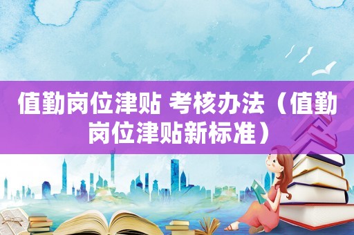 值勤崗位津貼 考核辦法（值勤崗位津貼新標準）