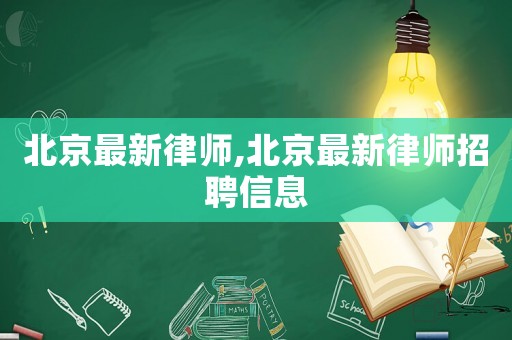 北京最新律師,北京最新律師招聘信息