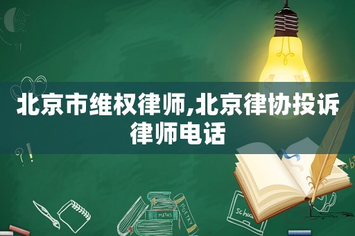 北京市維權律師,北京律協投訴律師電話