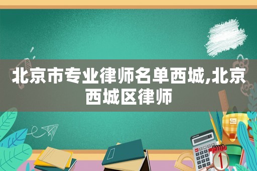 北京市專業律師名單西城,北京西城區律師