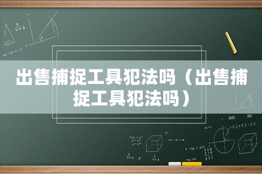 出售捕捉工具犯法嗎（出售捕捉工具犯法嗎）