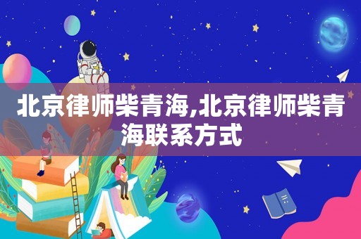 北京律師柴青海,北京律師柴青海聯系方式