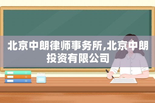 北京中朗律師事務(wù)所,北京中朗投資有限公司