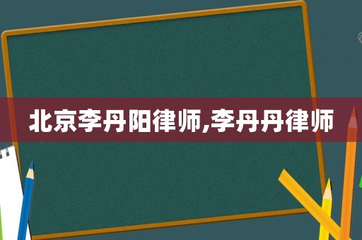 北京李丹陽律師,李丹丹律師