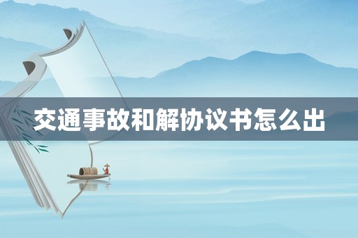 交通事故和解協(xié)議書怎么出
