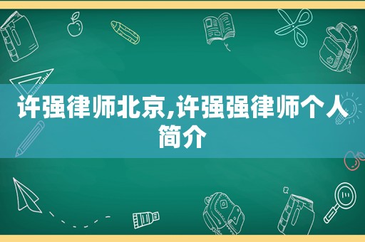 許強律師北京,許強強律師個人簡介