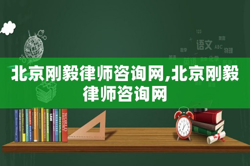 北京剛毅律師咨詢網(wǎng),北京剛毅律師咨詢網(wǎng)