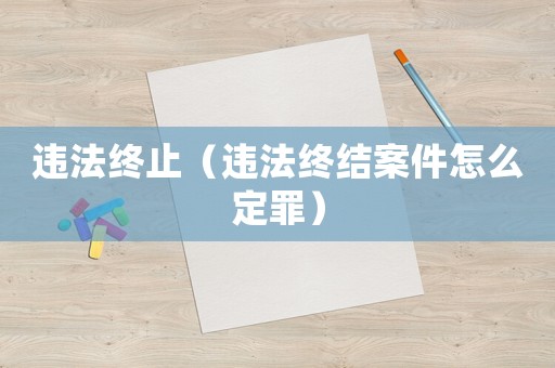 違法終止（違法終結案件怎么定罪）