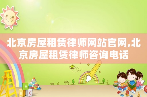 北京房屋租賃律師網站官網,北京房屋租賃律師咨詢電話