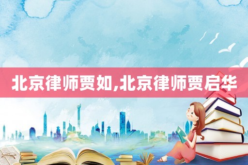 北京律師賈如,北京律師賈啟華
