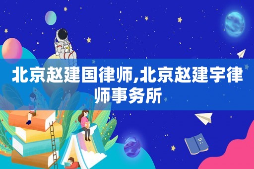 北京趙建國律師,北京趙建宇律師事務所