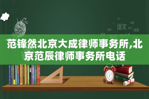 范鋒然北京大成律師事務所,北京范辰律師事務所電話