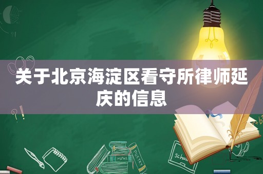 關于北京海淀區看守所律師延慶的信息