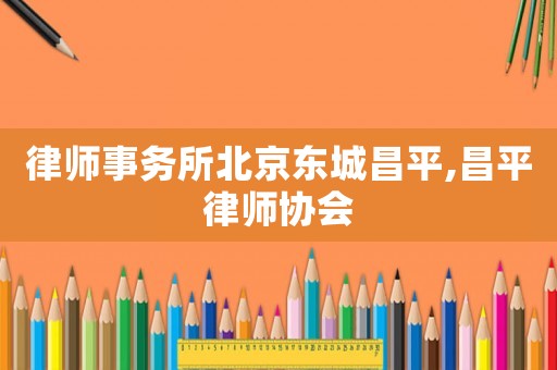 律師事務所北京東城昌平,昌平律師協會