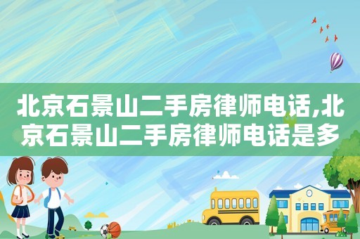 北京石景山二手房律師電話,北京石景山二手房律師電話是多少