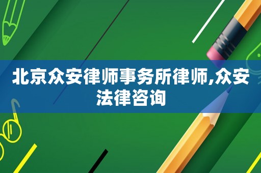 北京眾安律師事務所律師,眾安法律咨詢