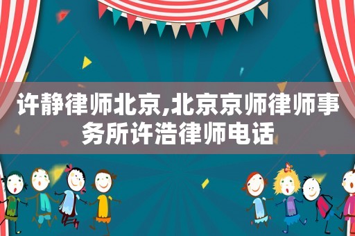 許靜律師北京,北京京師律師事務所許浩律師電話