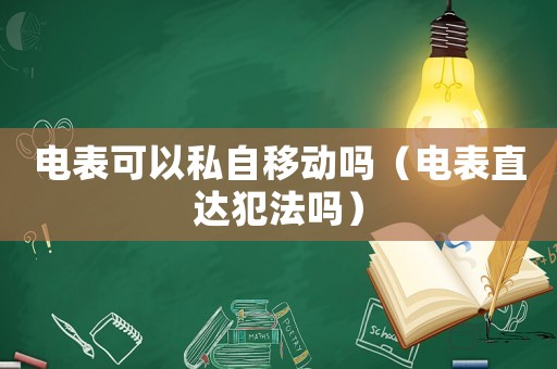 電表可以私自移動嗎（電表直達犯法嗎）