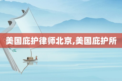 美國庇護律師北京,美國庇護所