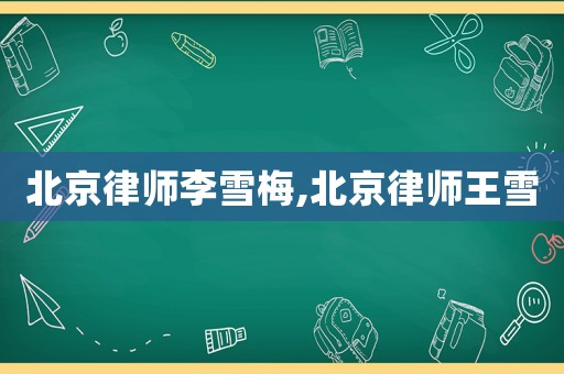 北京律師李雪梅,北京律師王雪