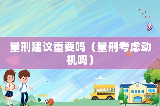 量刑建議重要嗎（量刑考慮動機嗎）
