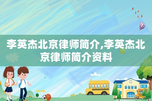 李英杰北京律師簡(jiǎn)介,李英杰北京律師簡(jiǎn)介資料