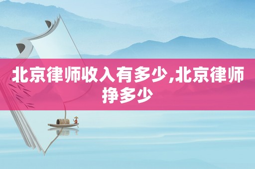 北京律師收入有多少,北京律師掙多少