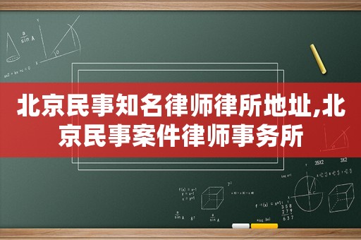 北京民事知名律師律所地址,北京民事案件律師事務所