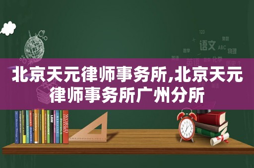 北京天元律師事務(wù)所,北京天元律師事務(wù)所廣州分所
