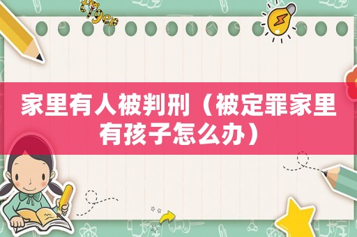 家里有人被判刑（被定罪家里有孩子怎么辦）