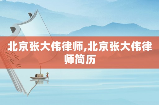 北京張大偉律師,北京張大偉律師簡歷