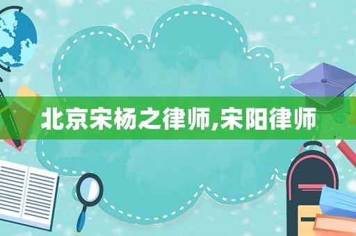 北京宋楊之律師,宋陽律師