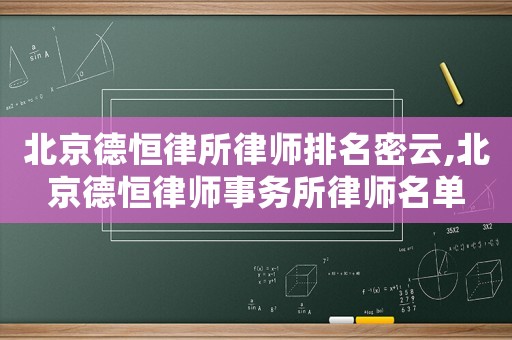 北京德恒律所律師排名密云,北京德恒律師事務所律師名單