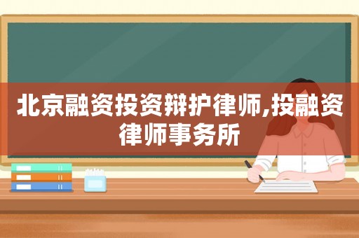 北京融資投資辯護律師,投融資律師事務所