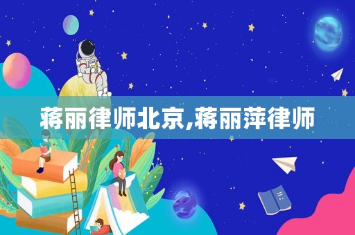 蔣麗律師北京,蔣麗萍律師