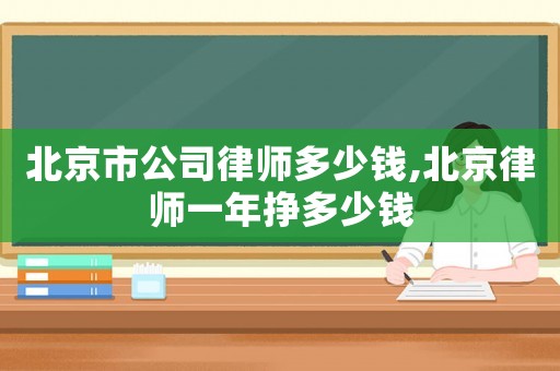 北京市公司律師多少錢,北京律師一年掙多少錢