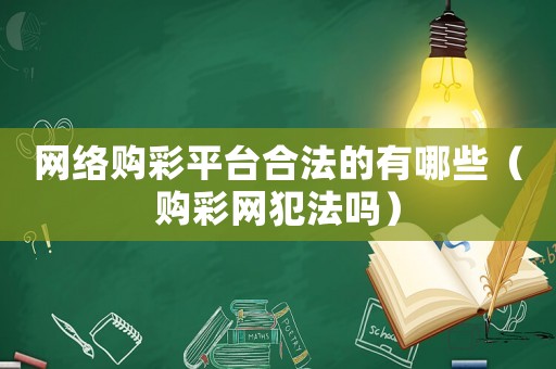 網絡購彩平臺合法的有哪些（購彩網犯法嗎）