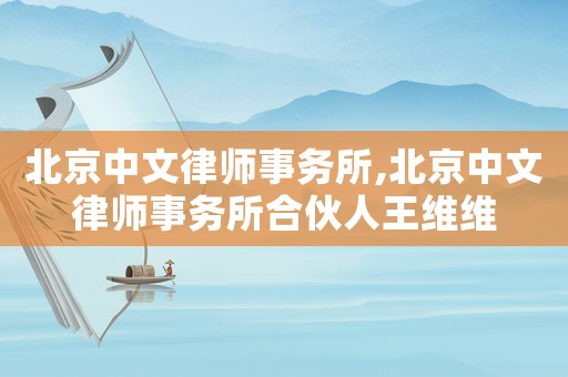 北京中文律師事務所,北京中文律師事務所合伙人王維維
