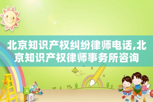 北京知識產權糾紛律師電話,北京知識產權律師事務所咨詢