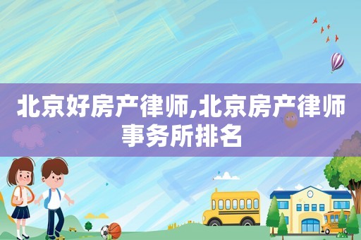 北京好房產律師,北京房產律師事務所排名