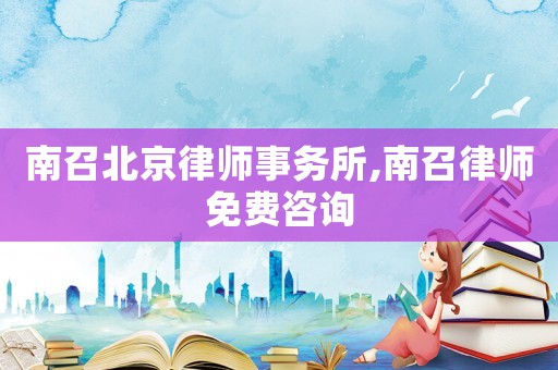 南召北京律師事務(wù)所,南召律師免費(fèi)咨詢